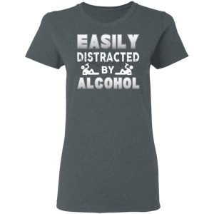 Easily Distracted By Alcohol T Shirts 2