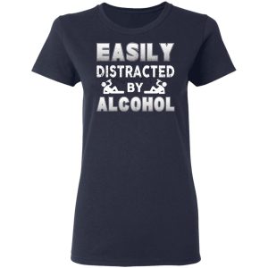 Easily Distracted By Alcohol T Shirts 3