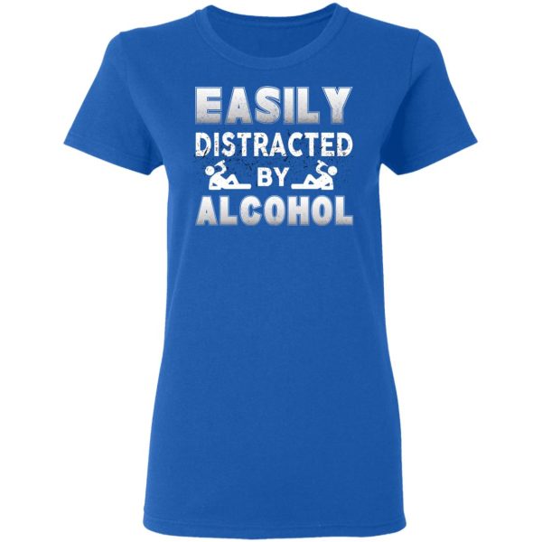 Easily Distracted By Alcohol T-Shirts