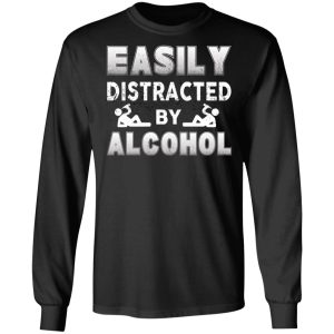 Easily Distracted By Alcohol T Shirts 5