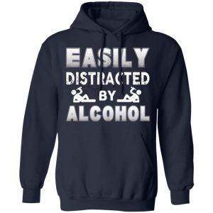 Easily Distracted By Alcohol T Shirts 7