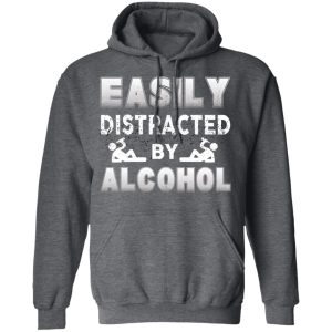 Easily Distracted By Alcohol T Shirts 8