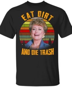 Eat Dirt And Die Trash Golden Girls T Shirts 1