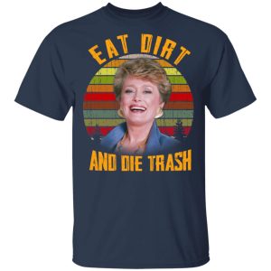 Eat Dirt And Die Trash Golden Girls T Shirts 11