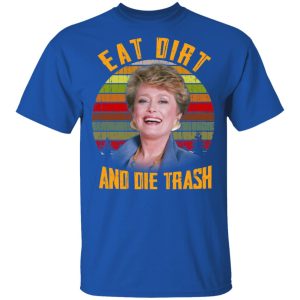 Eat Dirt And Die Trash Golden Girls T Shirts 12