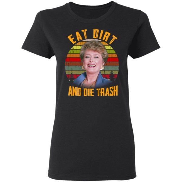 Eat Dirt And Die Trash Golden Girls T-Shirts