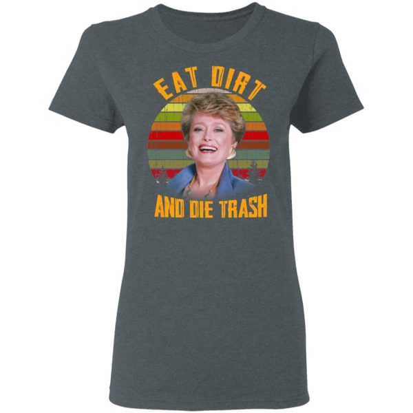 Eat Dirt And Die Trash Golden Girls T-Shirts