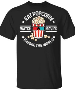 Eat Popcorn Watch Movies Ignore The World T Shirts Hoodies Sweater 1