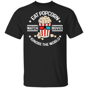 Eat Popcorn Watch Movies Ignore The World T Shirts Hoodies Sweater 1