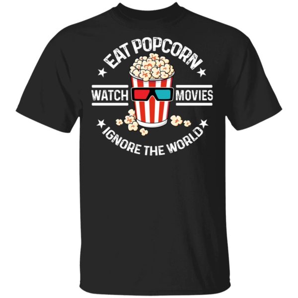 Eat Popcorn Watch Movies Ignore The World T-Shirts, Hoodies, Sweater