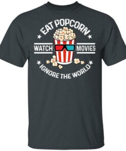 Eat Popcorn Watch Movies Ignore The World T-Shirts, Hoodies, Sweater 1 Eat Popcorn Watch Movies Ignore The World T Shirts Hoodies Sweater 10