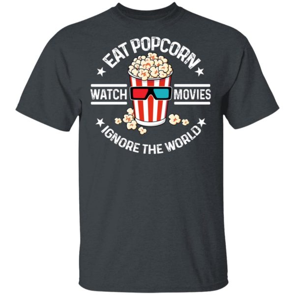 Eat Popcorn Watch Movies Ignore The World T-Shirts, Hoodies, Sweater