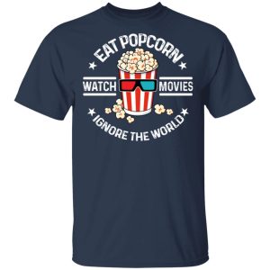 Eat Popcorn Watch Movies Ignore The World T Shirts Hoodies Sweater 11