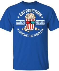 Eat Popcorn Watch Movies Ignore The World T-Shirts, Hoodies, Sweater 3 Eat Popcorn Watch Movies Ignore The World T Shirts Hoodies Sweater 12