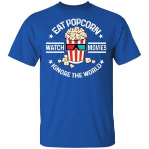 Eat Popcorn Watch Movies Ignore The World T Shirts Hoodies Sweater 12