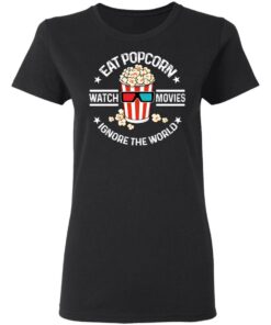 Eat Popcorn Watch Movies Ignore The World T-Shirts, Hoodies, Sweater 4 Eat Popcorn Watch Movies Ignore The World T Shirts Hoodies Sweater 13