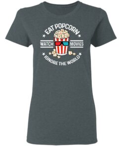 Eat Popcorn Watch Movies Ignore The World T-Shirts, Hoodies, Sweater 5 Eat Popcorn Watch Movies Ignore The World T Shirts Hoodies Sweater 2