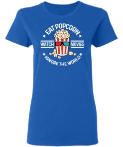 Eat Popcorn Watch Movies Ignore The World T-Shirts, Hoodies, Sweater 7 Eat Popcorn Watch Movies Ignore The World T Shirts Hoodies Sweater 4