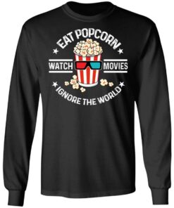 Eat Popcorn Watch Movies Ignore The World T-Shirts, Hoodies, Sweater 8 Eat Popcorn Watch Movies Ignore The World T Shirts Hoodies Sweater 5