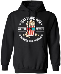 Eat Popcorn Watch Movies Ignore The World T-Shirts, Hoodies, Sweater 9 Eat Popcorn Watch Movies Ignore The World T Shirts Hoodies Sweater 6
