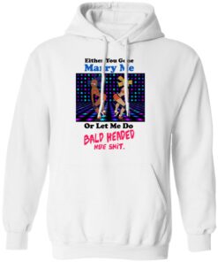 Either You Gone Marry Me Or Let Me Do Bald Headed Hoe Shirt 6