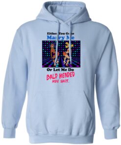 Either You Gone Marry Me Or Let Me Do Bald Headed Hoe Shirt 7