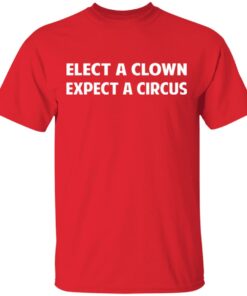 Elect A Clown Expect A Circus Shirt 11