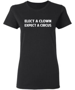 Elect A Clown Expect A Circus Shirt 13