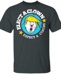 Elect A Clown Expect A Circus T Shirts 10