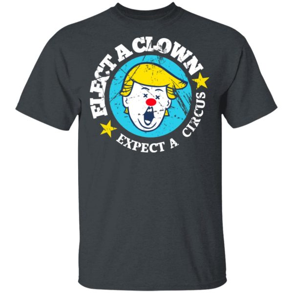 Elect A Clown Expect A Circus T-Shirts