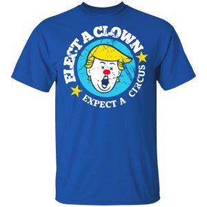 Elect A Clown Expect A Circus T Shirts 12