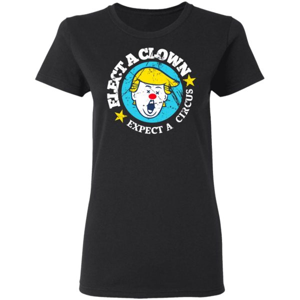 Elect A Clown Expect A Circus T-Shirts