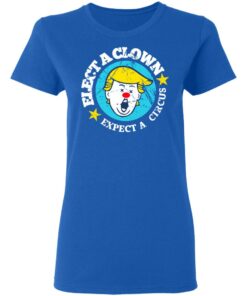 Elect A Clown Expect A Circus T Shirts 4