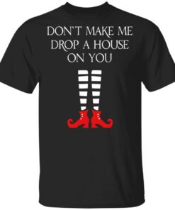 Elf Don't Make Me Drop A House On You T Shirts 1