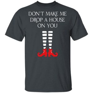 Elf Don’t Make Me Drop A House On You T-Shirts