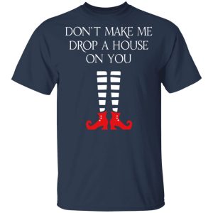 Elf Don't Make Me Drop A House On You T Shirts 11