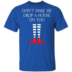 Elf Don't Make Me Drop A House On You T Shirts 12