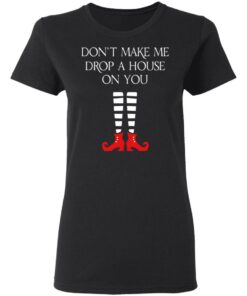 Elf Don’t Make Me Drop A House On You T-Shirts 4 Elf Don't Make Me Drop A House On You T Shirts 13