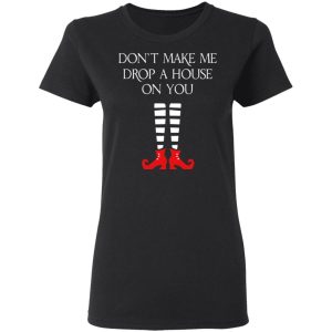 Elf Don't Make Me Drop A House On You T Shirts 13