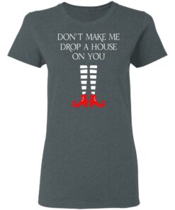 Elf Don’t Make Me Drop A House On You T-Shirts 5 Elf Don't Make Me Drop A House On You T Shirts 2