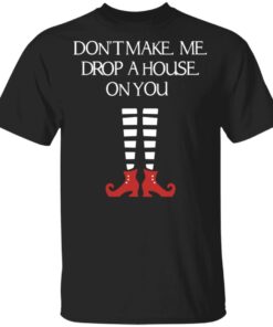 Elf Don't Make Me Drop A House On You T Shirts Hoodies Sweater 1