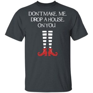 Elf Don’t Make Me Drop A House On You T-Shirts, Hoodies, Sweater