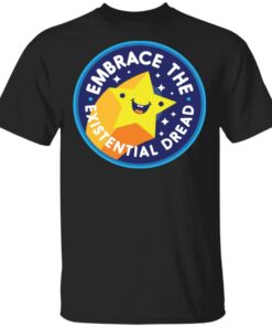 Embrace The Existential Dread Shirt 1
