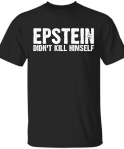 Epstein Didnt Kill Himself LTD T Shirts 1