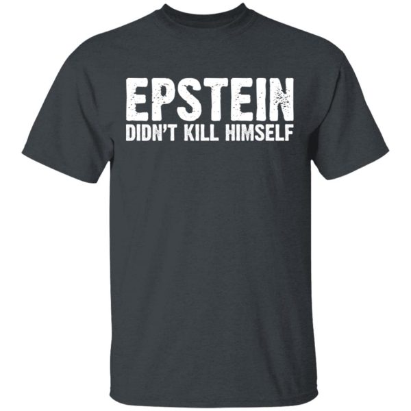 Epstein Didn’t Kill Himself LTD T-Shirts