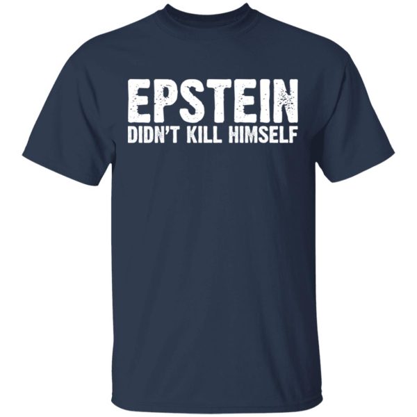 Epstein Didn’t Kill Himself LTD T-Shirts