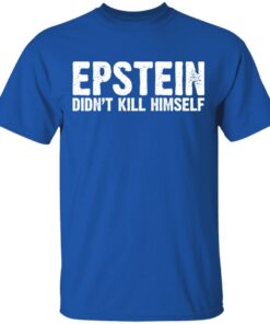 Epstein Didn't Kill Himself LTD T-Shirts 3 Epstein Didnt Kill Himself LTD T Shirts 12