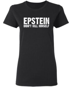 Epstein Didn't Kill Himself LTD T-Shirts 4 Epstein Didnt Kill Himself LTD T Shirts 13