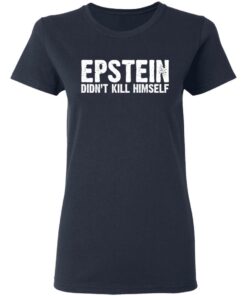 Epstein Didn't Kill Himself LTD T-Shirts 6 Epstein Didnt Kill Himself LTD T Shirts 3