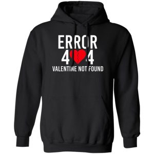 Error 404 Valentine Not Found T-Shirts, Hoodie, Sweater